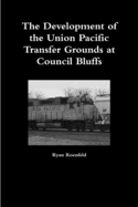 The Development of the Union Pacific Transfer Grounds at Council Bluffs