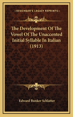 The Development of the Vowel of the Unaccented Initial Syllable in Italian (1913) - Schlatter, Edward Bunker