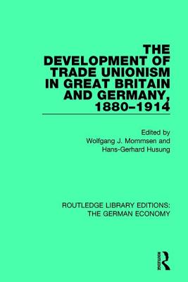 The Development of Trade Unionism in Great Britain and Germany, 1880-1914 - Mommsen, Wolfgang J (Editor), and Husung, Hans-Gerhard (Editor)