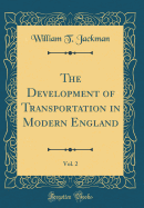 The Development of Transportation in Modern England, Vol. 2 (Classic Reprint)