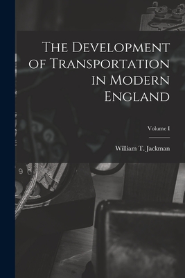 The Development of Transportation in Modern England; Volume I - Jackman, William T