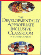 The Developmentally Appropriate Inclusive Classroom in Early Childhood Education - Miller, Regina