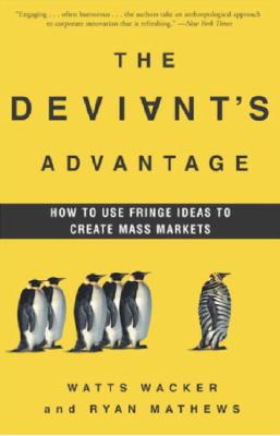 The Deviant's Advantage: How to Use Fringe Ideas to Create Mass Markets - Mathews, Ryan, and Wacker, Watts