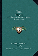 The Devil: His Origin, Greatness and Decadence - Reville, Albert, and H a (Translated by)