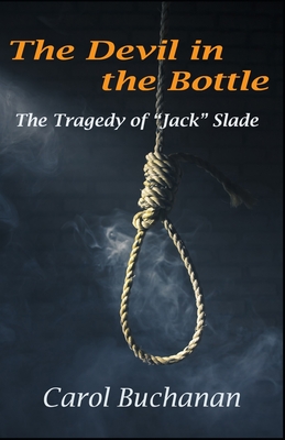 The Devil in the Bottle: The Tragedy of "Jack" Slade - Buchanan, Carol