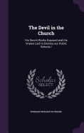 The Devil in the Church: His Secret Works Exposed and His Snares Laid to Destroy our Public Schools /