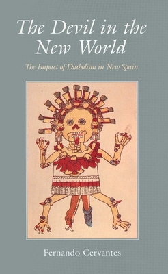 The Devil in the New World: The Impact of Diabolism in New Spain - Cervantes, Fernando, Dr.