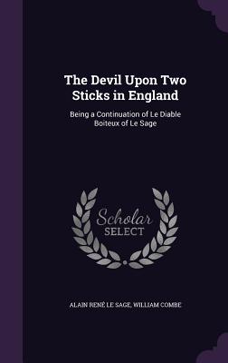 The Devil Upon Two Sticks in England: Being a Continuation of Le Diable Boiteux of Le Sage - Le Sage, Alain Ren, and Combe, William