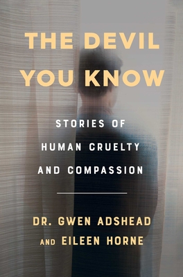 The Devil You Know: Stories of Human Cruelty and Compassion - Adshead, Gwen, and Horne, Eileen