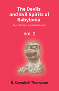 The Devils And Evil Spirits Of Babylonia: Fever Sickness And Headache Etc. (Vol.2Nd)