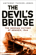 The Devil's Bridge: The German Victory at Arnhem, 1944