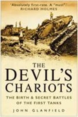 The Devil's Chariots: The Birth and Secret Battles of the First Tanks - Glanfield, John