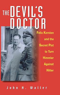 The Devils Doctor: Felix Kersten and the Secret Plot to Turn Himmler Against Hitler - Waller, John H.
