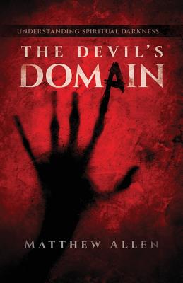 The Devil's Domain: Understanding Spiritual Darkness - Allen, Matthew, Dr.