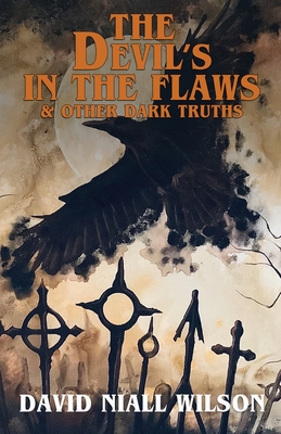 The Devil's in the Flaws & Other Dark Truths - Wilson, David Niall, and Chizmar, Richard (Foreword by), and Neill, J Edward