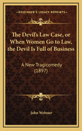The Devil's Law Case, or When Women Go to Law, the Devil Is Full of Business: A New Tragicomedy (1897)