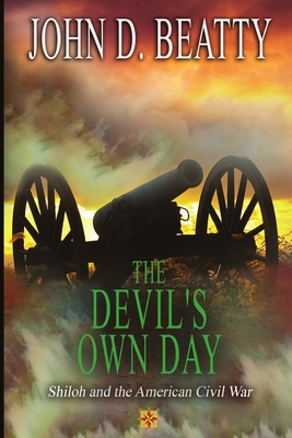 The Devil's Own Day: Shiloh and the American Civil War: Shiloh and the American Civil War - Beatty, John D