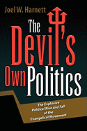 The Devil's Own Politics: The Explosive Political Rise and Fall of the Evangelical Movement