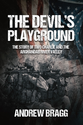 The Devil's Playground: The Story of Two Charlie and the Arghandab River Valley - Bragg, Andrew