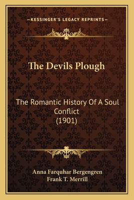 The Devils Plough: The Romantic History of a Soul Conflict (1901) - Bergengren, Anna Farquhar, and Merrill, Frank T (Foreword by)