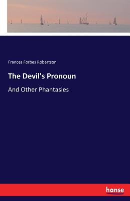 The Devil's Pronoun: And Other Phantasies - Forbes Robertson, Frances