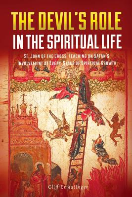 The Devil's Role in the Spiritual Life: St. John of the Cross' Teaching on Satan's Involvement in Every Stage of Spiritual Growth - Ermatinger, Cliff