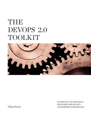 The Devops 2.0 Toolkit: Automating the Continuous Deployment Pipeline with Containerized Microservices - Farcic, Viktor