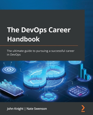 The DevOps Career Handbook: The ultimate guide to pursuing a successful career in DevOps - Knight, John, and Swenson, Nate