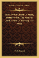 The Devout Client of Mary, Instructed in the Motives and Means of Serving Her Well