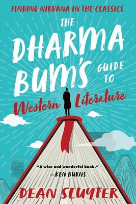 The Dharma Bum's Guide to Western Literature: Finding Nirvana in the Classics - Sluyter, Dean