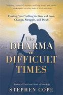 The Dharma in Difficult Times: Finding Your Calling in Times of Loss, Change, Struggle and Doubt