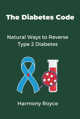 The Diabetes Code: Natural Ways to Reverse Type 2 Diabetes - Royce, Harmony