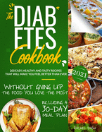 The Diabetes Cookbook: 200 Easy, Healthy and Tasty Recipes That Will Make You Feel Better Than Ever Without Giving Up The Food You Love Most Including a 30-Day Meal Plan