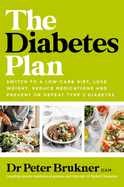 The Diabetes Plan: Switch to a low-carb diet, lose weight, reduce medications and prevent or defeat Type 2 Diabetes