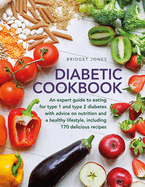 The Diabetic Cookbook: An expert guide to eating for Type 1 and Type 2 diabetes, with advice on nutrition and a healthy lifestyle, and with 170 delicious recipes