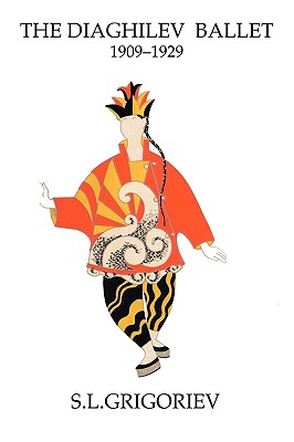 The Diaghilev Ballet 1909 - 1929 - Grigoriev, S L