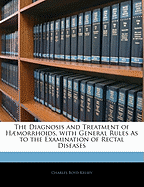 The Diagnosis and Treatment of Haemorrhoids, with General Rules as to the Examination of Rectal Diseases