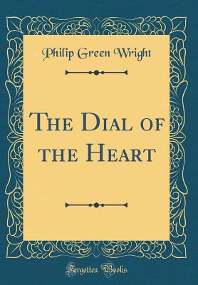 The Dial of the Heart (Classic Reprint) - Wright, Philip Green