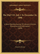 The Dial V25, July 1 to December 16, 1898: A Semi-Monthly Journal of Literary Criticism, Discussion, and Information (1898)