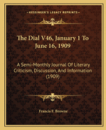 The Dial V46, January 1 to June 16, 1909: A Semi-Monthly Journal of Literary Criticism, Discussion, and Information (1909)