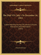 The Dial V55, July 1 to December 16, 1913: A Semi-Monthly Journal of Literary Criticism, Discussion, and Information (1913)