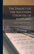 The Dialect of the Southern Counties of Scotland: Its Pronunciation, Grammar, and Historical Relations; With an Appendix on the Present Limits of the Gaelic and Lowland Scotch, and the Dialectical Divisions of the Lowland Tongue; and a Linguistical...