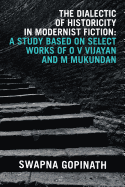 The Dialectic of Historicity in Modernist Fiction: A Study Based on Select Works of O V Vijayan and M Mukundan