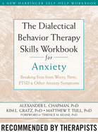 The Dialectical Behavior Therapy Skills Workbook for Anxiety: Breaking Free from Worry, Panic, PTSD, and Other Anxiety Symptoms