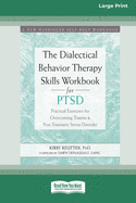 The Dialectical Behavior Therapy Skills Workbook for PTSD: Practical Exercises for Overcoming Trauma and Post-Traumatic Stress Disorder (16pt Large Print Edition)