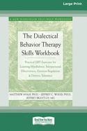 The Dialectical Behavior Therapy Skills Workbook: Practical DBT Exercises for Learning Mindfulness, Interpersonal Effectiveness, Emotion Regulation & Distress Tolerance (16pt Large Print Edition)