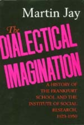The Dialectical Imagination, 10: A History of the Frankfurt School and the Institute of Social Research, 1923-1950 - Jay, Martin