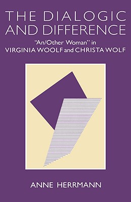 The Dialogic and Difference: "An/Other Woman" in Virginia Woolf and Christa Wolf - Herrmann, Anne