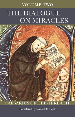 The Dialogue on Miracles: Volume 2 Volume 90 - Caesarius of Heisterbach, and Pepin, Ronald (Translated by)