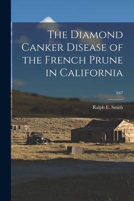 The Diamond Canker Disease of the French Prune in California; E67 - Smith, Ralph E (Ralph Eliot) 1874-1 (Creator)